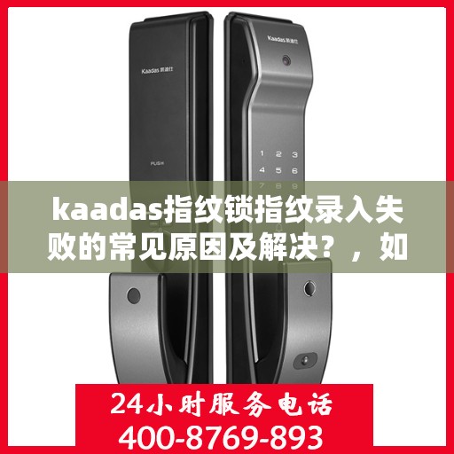 kaadas指纹锁指纹录入失败的常见原因及解决？，如何解决kaadas指纹锁的指纹录入失败问题？