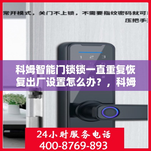 科姆智能门锁锁一直重复恢复出厂设置怎么办？，科姆智能门锁反复重置问题解析与解决方案指南