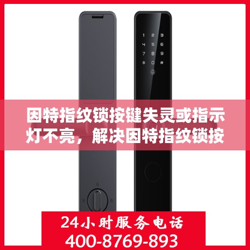 因特指纹锁按键失灵或指示灯不亮，解决因特指纹锁按键失灵和指示灯不亮问题的步骤指南