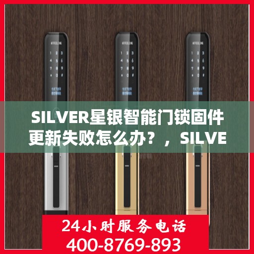 SILVER星银智能门锁固件更新失败怎么办？，SILVER星银智能门锁固件更新失败的解决方案