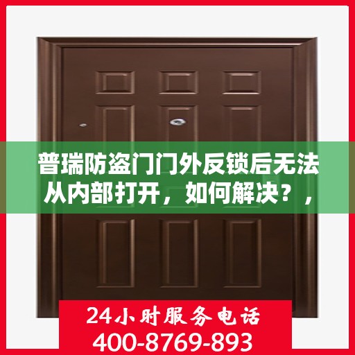 普瑞防盗门门外反锁后无法从内部打开，如何解决？，普瑞防盗门门外反锁内部开锁难题解析及解决方案