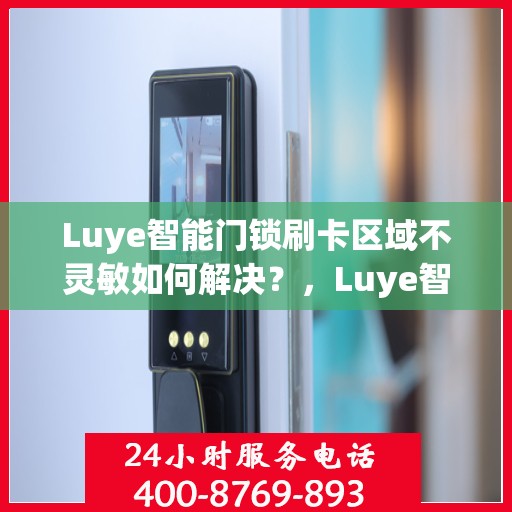 Luye智能门锁刷卡区域不灵敏如何解决？，Luye智能门锁刷卡区域灵敏度问题解析与解决方案