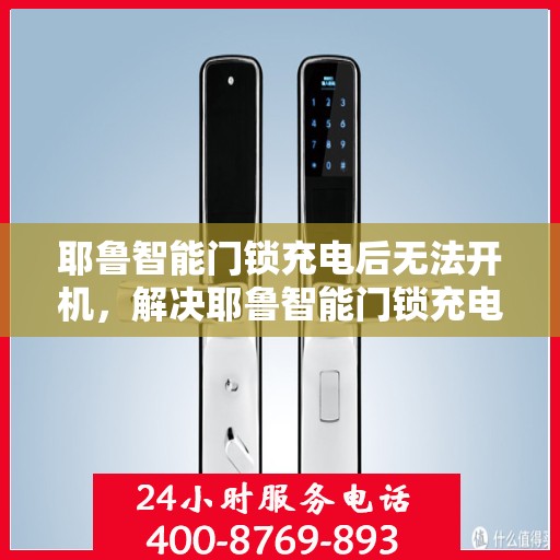 耶鲁智能门锁充电后无法开机，解决耶鲁智能门锁充电后无法开机的问题