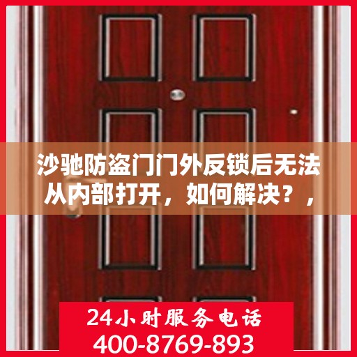 沙驰防盗门门外反锁后无法从内部打开，如何解决？，沙驰防盗门门外反锁内部开锁难题，解决方案全解析