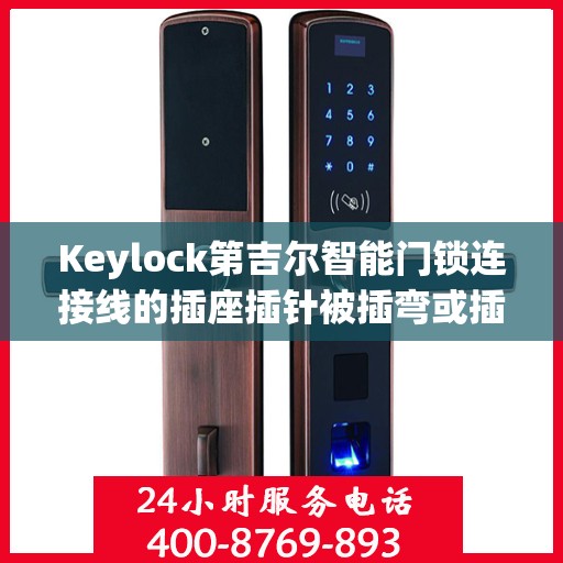 Keylock第吉尔智能门锁连接线的插座插针被插弯或插坏怎么办？，Keylock第吉尔智能门锁连接线插座插针问题解决方案