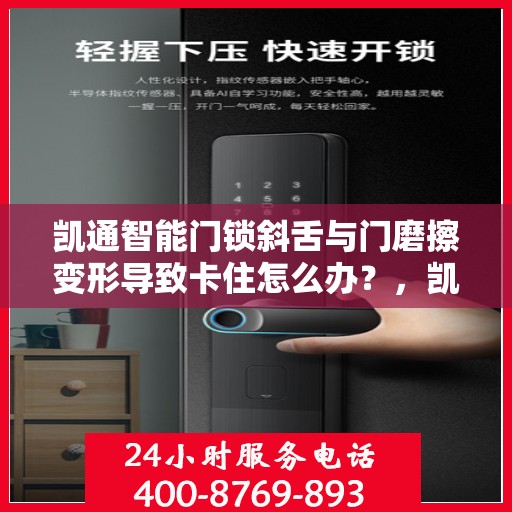 凯通智能门锁斜舌与门磨擦变形导致卡住怎么办？，凯通智能门锁斜舌摩擦变形问题解析与解决方案