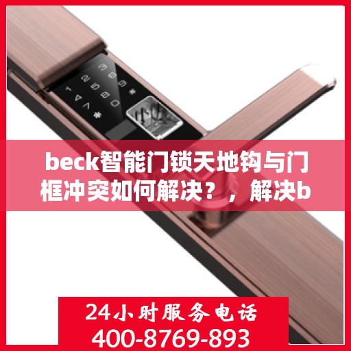 beck智能门锁天地钩与门框冲突如何解决？，解决beck智能门锁天地钩与门框冲突的方法与策略