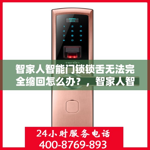 智家人智能门锁锁舌无法完全缩回怎么办？，智家人智能门锁锁舌缩回问题解析及解决方案