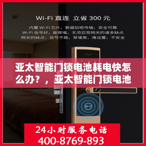 亚太智能门锁电池耗电快怎么办？，亚太智能门锁电池耗电快，解决方法大解析！