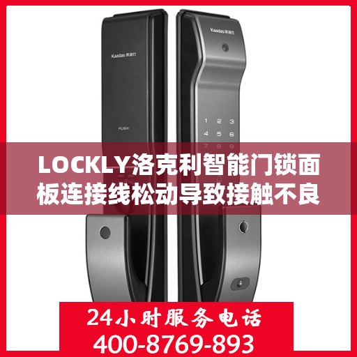 LOCKLY洛克利智能门锁面板连接线松动导致接触不良怎么办？，LOCKLY智能门锁面板连接松动问题解析与解决方案