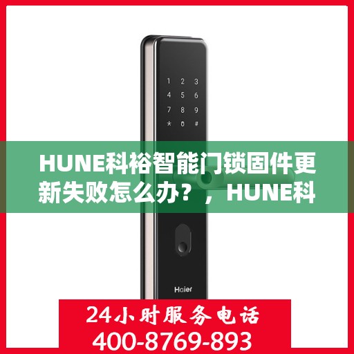 HUNE科裕智能门锁固件更新失败怎么办？，HUNE科裕智能门锁固件更新失败的解决方案