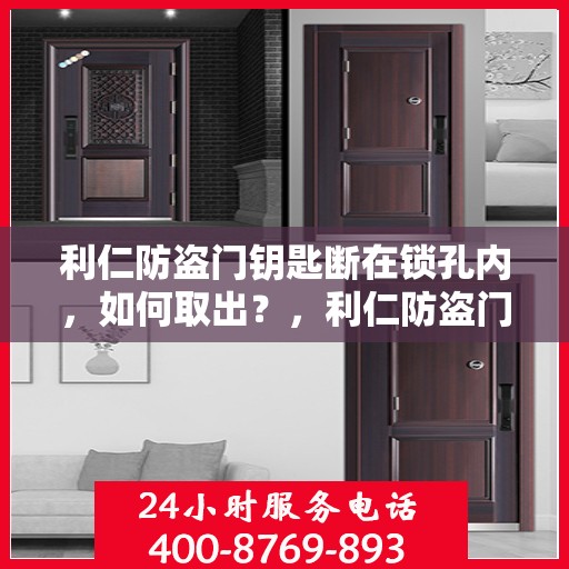 利仁防盗门钥匙断在锁孔内，如何取出？，利仁防盗门钥匙断锁孔内，巧妙取出攻略