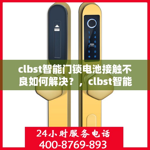 clbst智能门锁电池接触不良如何解决？，clbst智能门锁电池接触不良的解决之道