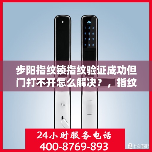步阳指纹锁指纹验证成功但门打不开怎么解决？，指纹验证成功但无法开门的解决方法