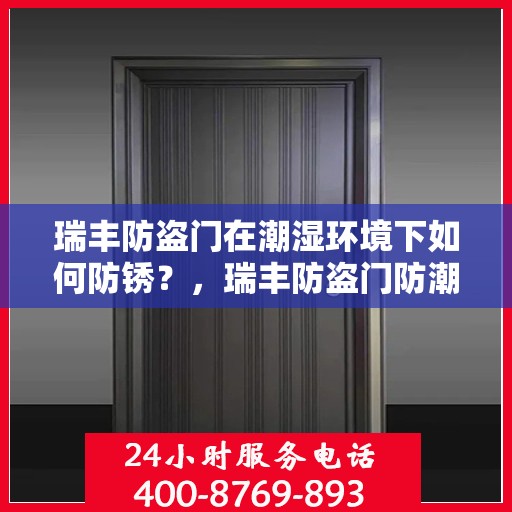 瑞丰防盗门在潮湿环境下如何防锈？，瑞丰防盗门防潮防锈攻略，潮湿环境下的防锈秘籍
