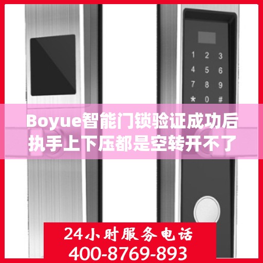 Boyue智能门锁验证成功后执手上下压都是空转开不了门怎么办？，Boyue智能门锁验证成功后执手上下压无法开门，问题解析与解决方案！