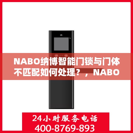 NABO纳博智能门锁与门体不匹配如何处理？，NABO智能门锁门体不匹配问题解析与解决方案