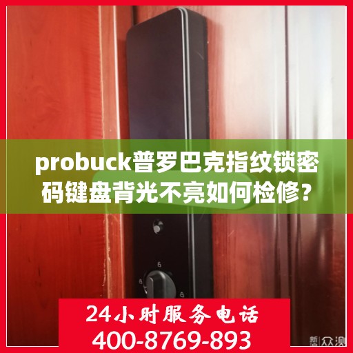 probuck普罗巴克指纹锁密码键盘背光不亮如何检修？，解决probuck普罗巴克指纹锁密码键盘背光不亮的方法