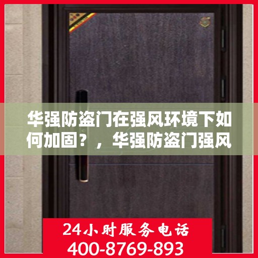 华强防盗门在强风环境下如何加固？，华强防盗门强风环境下的加固策略与技巧