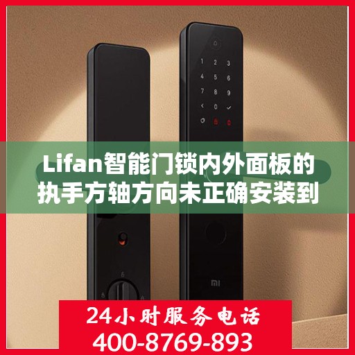Lifan智能门锁内外面板的执手方轴方向未正确安装到位怎么办？，Lifan智能门锁执手方轴方向安装错误解决方案
