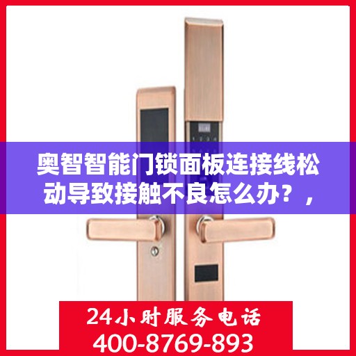 奥智智能门锁面板连接线松动导致接触不良怎么办？，奥智智能门锁面板连接线松动接触不良的解决方法