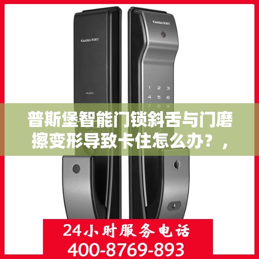 普斯堡智能门锁斜舌与门磨擦变形导致卡住怎么办？，普斯堡智能门锁斜舌变形卡住问题解析与解决方案