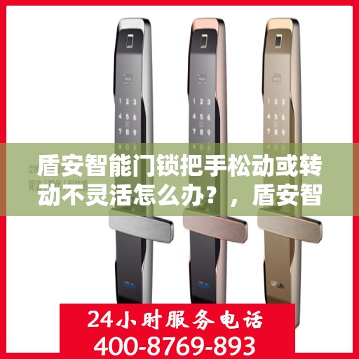 盾安智能门锁把手松动或转动不灵活怎么办？，盾安智能门锁把手松动及转动不灵活问题解析与解决方案