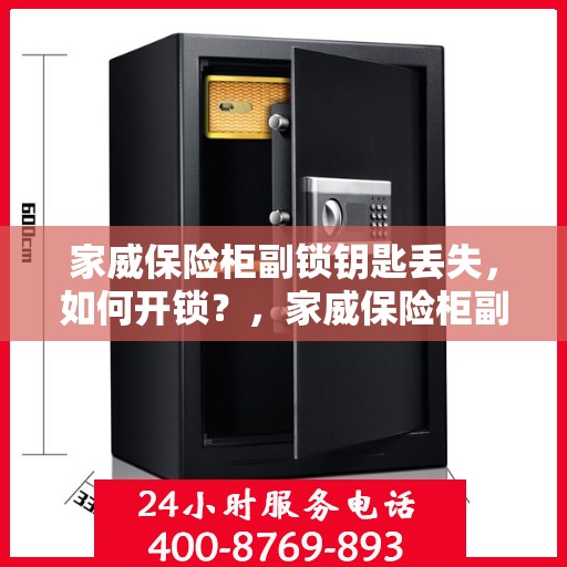 家威保险柜副锁钥匙丢失，如何开锁？，家威保险柜副锁钥匙遗失，解锁秘籍大揭秘！