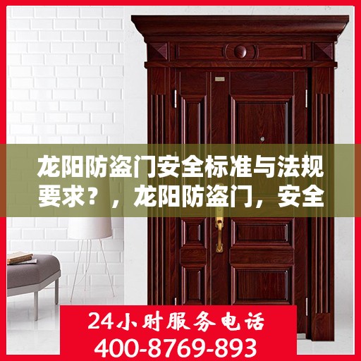 龙阳防盗门安全标准与法规要求？，龙阳防盗门，安全标准与法规要求的深度解读