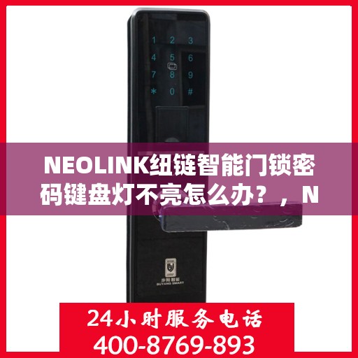 NEOLINK纽链智能门锁密码键盘灯不亮怎么办？，NEOLINK纽链智能门锁密码键盘灯不亮问题解决方案