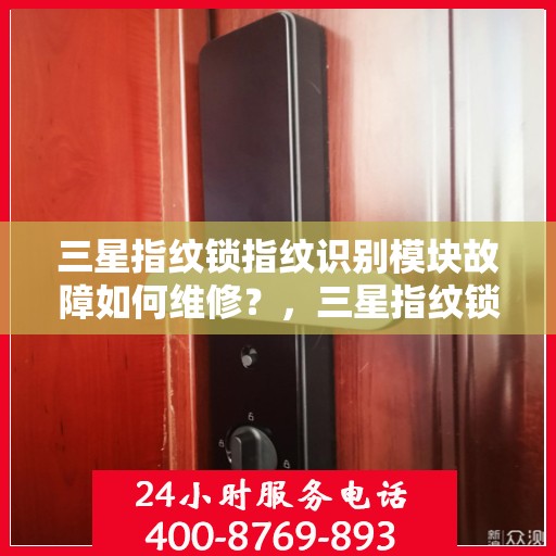 三星指纹锁指纹识别模块故障如何维修？，三星指纹锁指纹识别模块故障的排查与修复方法