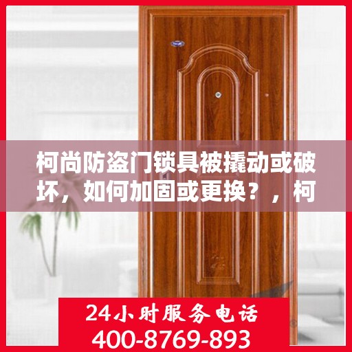 柯尚防盗门锁具被撬动或破坏，如何加固或更换？，柯尚防盗门锁具加固与更换指南，应对撬动或破坏的实用建议
