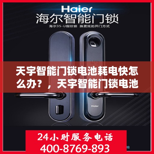 天宇智能门锁电池耗电快怎么办？，天宇智能门锁电池耗电快？解决方法全解析！