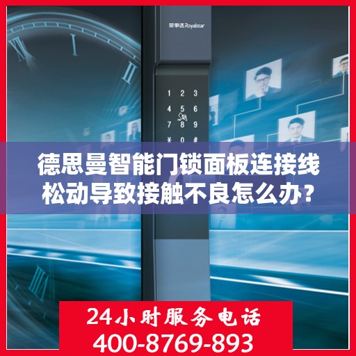 德思曼智能门锁面板连接线松动导致接触不良怎么办？，德思曼智能门锁面板连接松动问题解析与解决方案