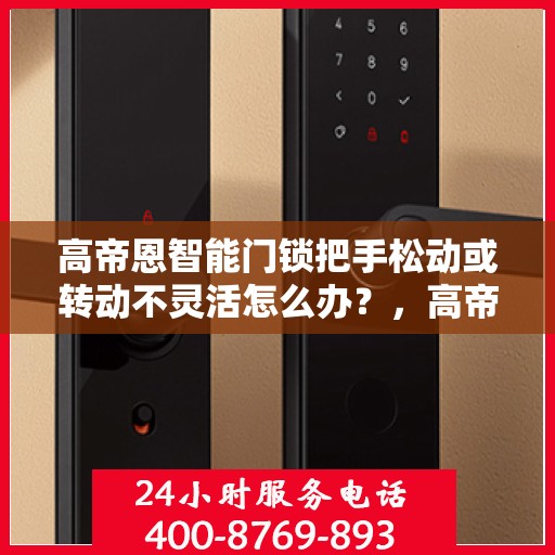 高帝恩智能门锁把手松动或转动不灵活怎么办？，高帝恩智能门锁把手松动及转动不灵活问题解析与解决方案