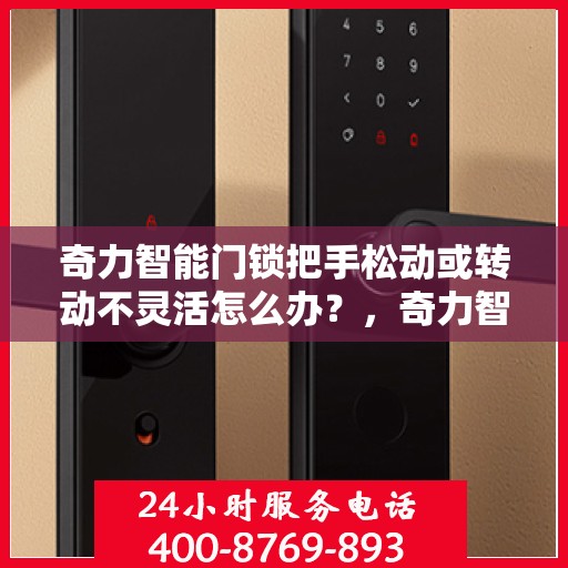 奇力智能门锁把手松动或转动不灵活怎么办？，奇力智能门锁把手松动及转动不灵活问题解析与解决方案
