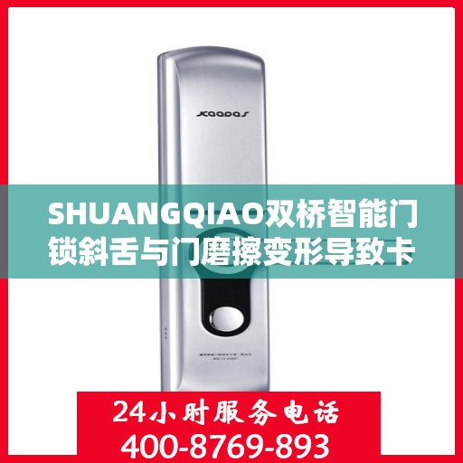 SHUANGQIAO双桥智能门锁斜舌与门磨擦变形导致卡住怎么办？，双桥智能门锁斜舌变形问题解析与解决方案