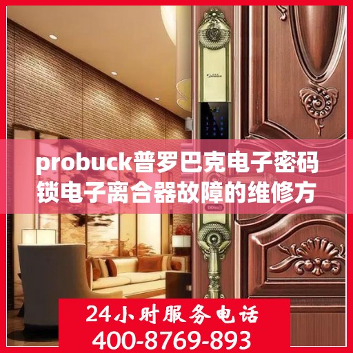 probuck普罗巴克电子密码锁电子离合器故障的维修方法？，如何维修probuck普罗巴克电子密码锁的电子离合器？