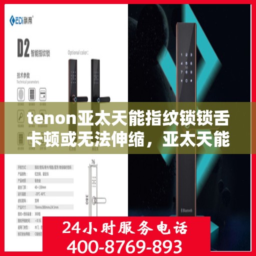 tenon亚太天能指纹锁锁舌卡顿或无法伸缩，亚太天能指纹锁锁舌问题解析，卡顿与无法伸缩的解决方法
