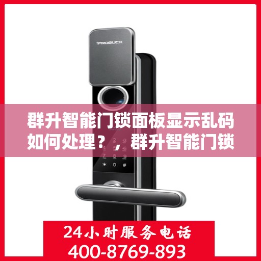 群升智能门锁面板显示乱码如何处理？，群升智能门锁面板显示乱码的解决方法