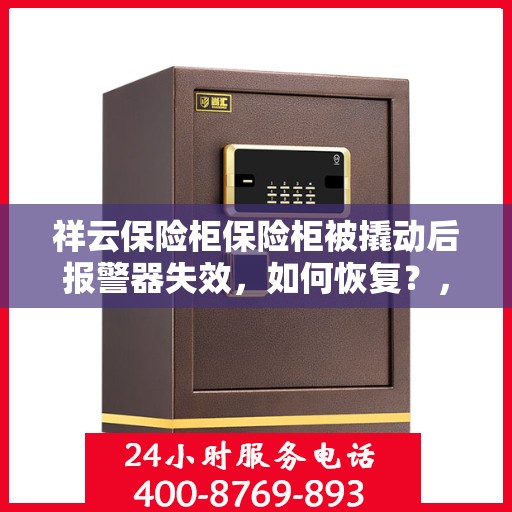 祥云保险柜保险柜被撬动后报警器失效，如何恢复？，祥云保险柜报警器失效的修复指南