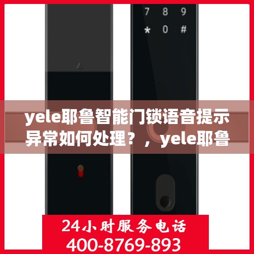 yele耶鲁智能门锁语音提示异常如何处理？，yele耶鲁智能门锁语音提示异常的解决方法