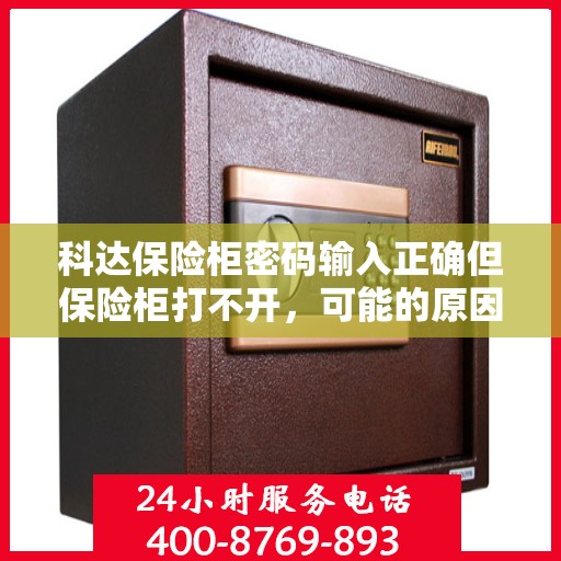 科达保险柜密码输入正确但保险柜打不开，可能的原因？，科达保险柜密码正确却打不开，问题出在哪里？