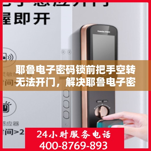 耶鲁电子密码锁前把手空转无法开门，解决耶鲁电子密码锁前把手空转问题的方法