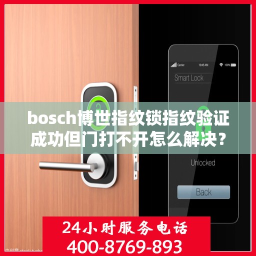bosch博世指纹锁指纹验证成功但门打不开怎么解决？，博世指纹锁验证成功却门打不开？解决方法大解析！