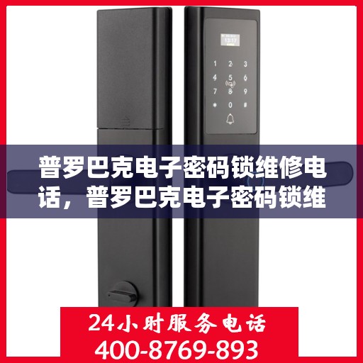 普罗巴克电子密码锁维修电话，普罗巴克电子密码锁维修服务热线