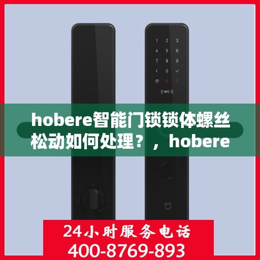 hobere智能门锁锁体螺丝松动如何处理？，hobere智能门锁锁体螺丝松动解决方案