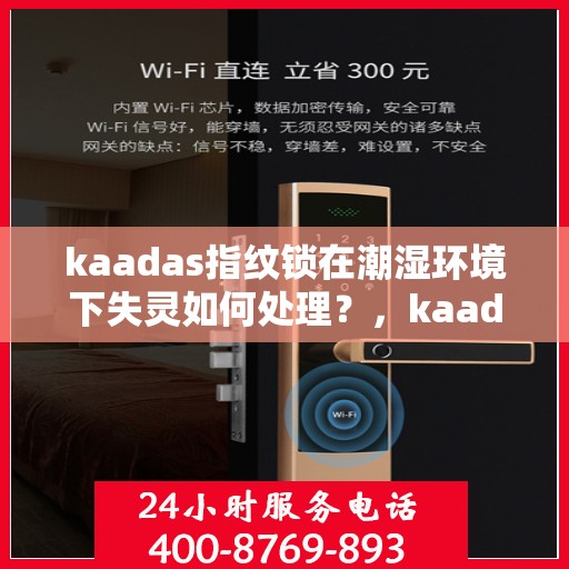 kaadas指纹锁在潮湿环境下失灵如何处理？，kaadas指纹锁在潮湿环境下失灵的解决方法