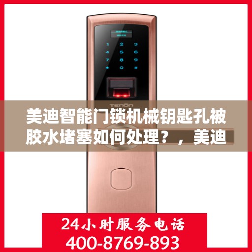 美迪智能门锁机械钥匙孔被胶水堵塞如何处理？，美迪智能门锁机械钥匙孔胶水堵塞应急处理指南