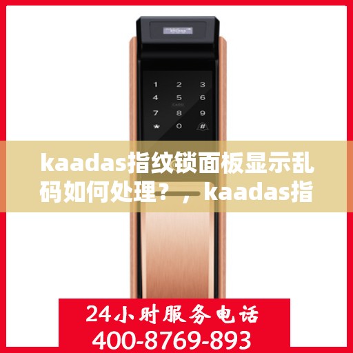 kaadas指纹锁面板显示乱码如何处理？，kaadas指纹锁面板显示乱码的解决方法